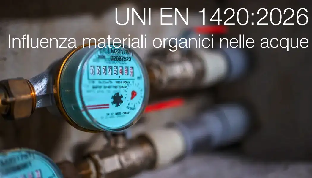 UNI EN 1420:2026 / Influenza materiali organici acqua destinata al consumo umano UNI EN 1420:2026 / Influenza materiali organici acqua destinata al consumo umano